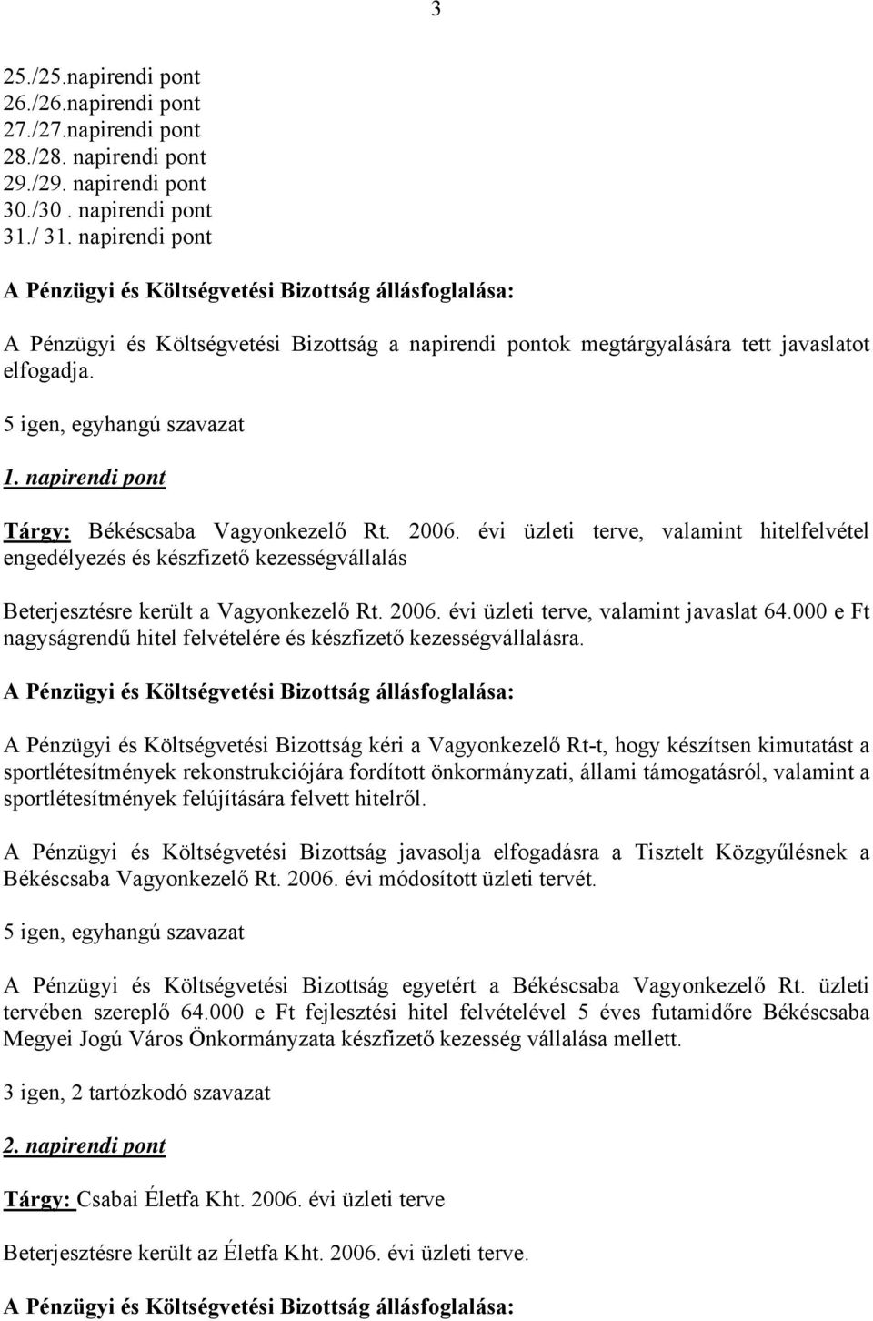 évi üzlti trv, valamint hitlflvétl ngdélyzés és készfiztő kzsségvállalás Btrjsztésr krült a Vagyonkzlő Rt. 2006. évi üzlti trv, valamint javaslat 64.