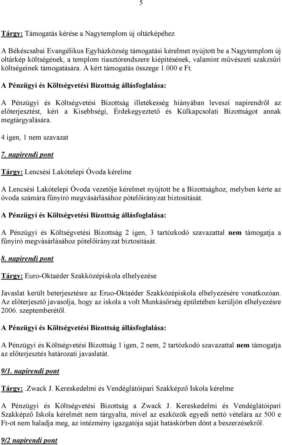 A Pénzügyi és Költségvtési Bizottság illtéksség hiányában lvszi napirndről az lőtrjsztést, kéri a Kisbbségi, Érdkgyzttő és Külkapcsolati Bizottságot annak mgtárgyalására. 4 ign, 1 nm szavazat 7.