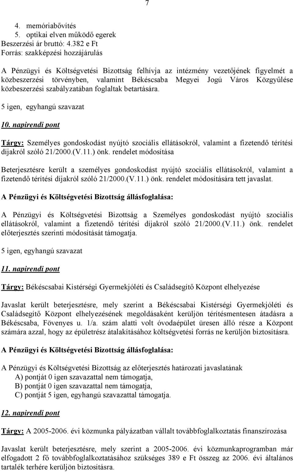 szabályzatában foglaltak btartására. 10. napirndi pont Tárgy: Szmélys gondoskodást nyújtó szociális llátásokról, valamint a fiztndő térítési díjakról szóló 21/2000.(V.11.) önk.