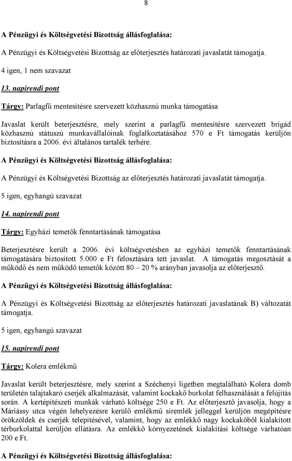 foglalkoztatásához 570 Ft támogatás krüljön biztosításra a 2006. évi általános tartalék trhér. 14. napirndi pont Tárgy: Egyházi tmtők fnntartásának támogatása Btrjsztésr krült a 2006.