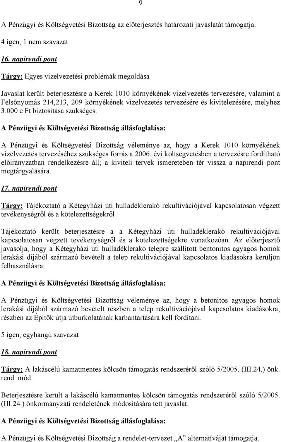 kivitlzésér, mlyhz 3.000 Ft biztosítása szükségs. A Pénzügyi és Költségvtési Bizottság vélmény az, hogy a Krk 1010 környékénk vízlvztés trvzéséhz szükségs forrás a 2006.