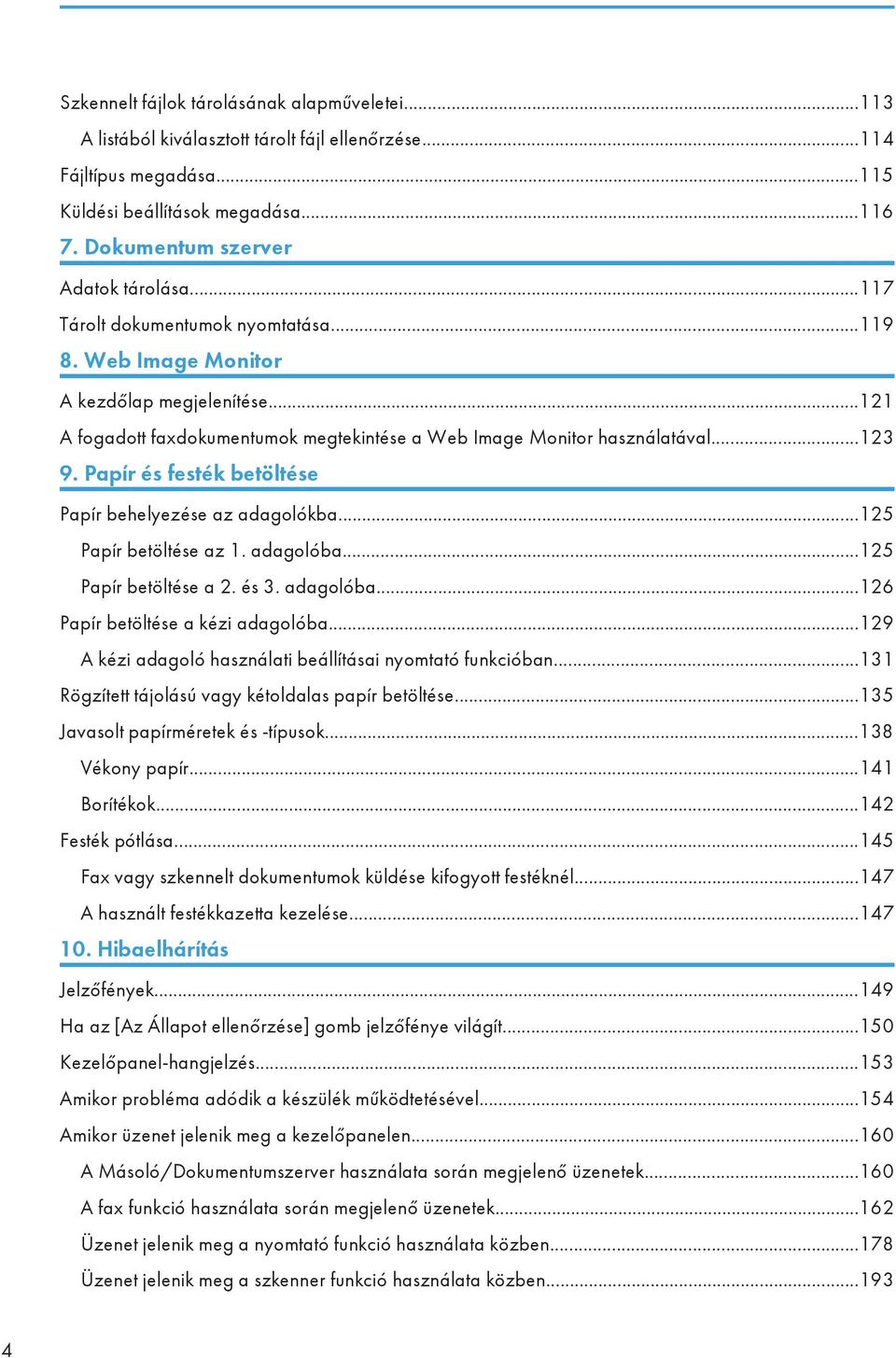 ..121 A fogadott faxdokumentumok megtekintése a Web Image Monitor használatával...123 9. Papír és festék betöltése Papír behelyezése az adagolókba...125 Papír betöltése az 1. adagolóba.