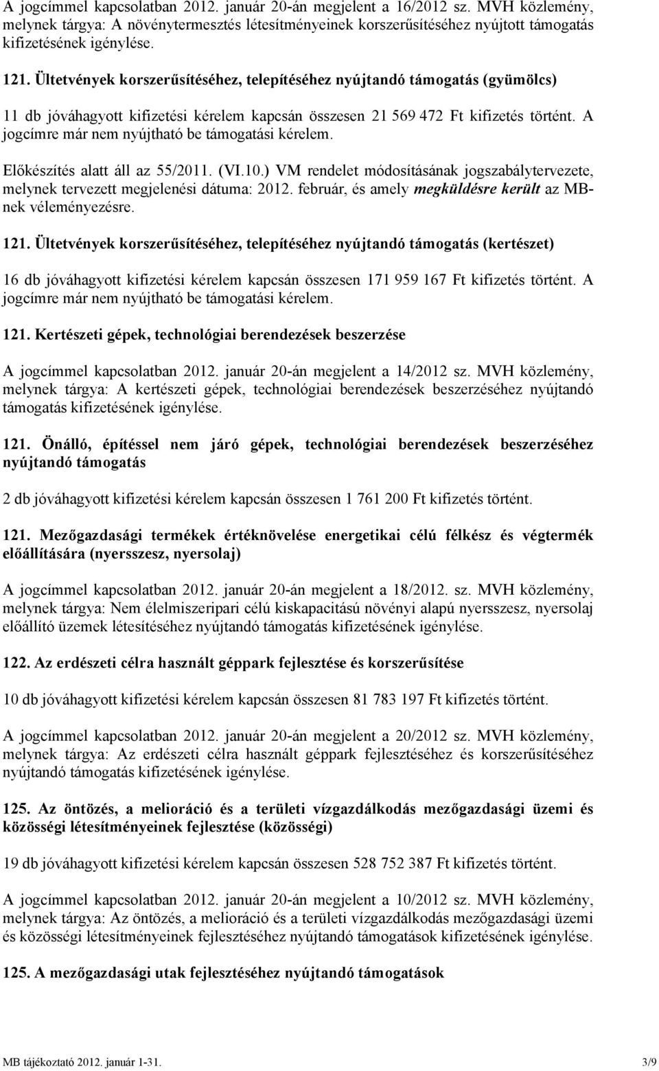 Előkészítés alatt áll az 55/2011. (VI.10.) VM rendelet módosításának jogszabálytervezete, melynek tervezett megjelenési dátuma: 2012. február, és amely megküldésre került az MBnek véleményezésre. 121.