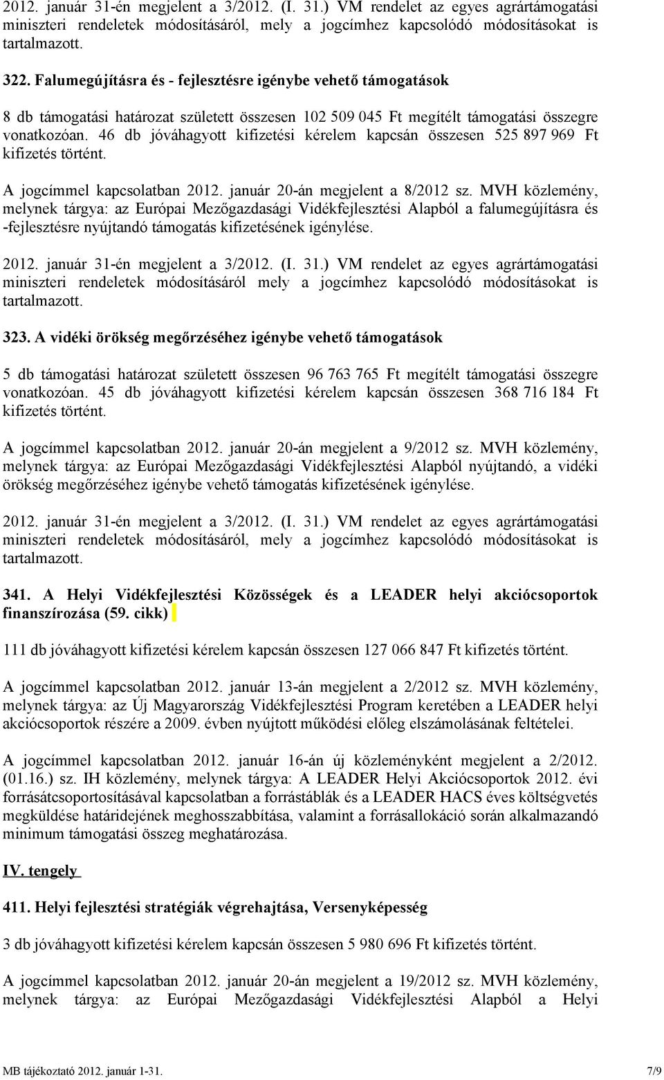 46 db jóváhagyott kifizetési kérelem kapcsán összesen 525 897 969 Ft A jogcímmel kapcsolatban 2012. január 20-án megjelent a 8/2012 sz.