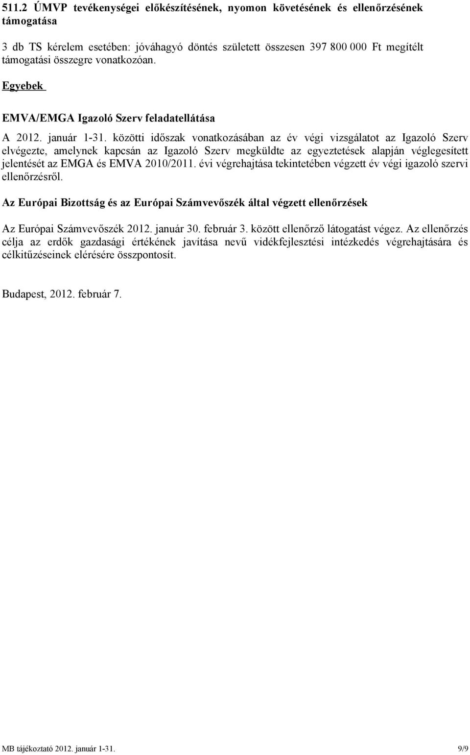 közötti időszak vonatkozásában az év végi vizsgálatot az Igazoló Szerv elvégezte, amelynek kapcsán az Igazoló Szerv megküldte az egyeztetések alapján véglegesített jelentését az EMGA és EMVA