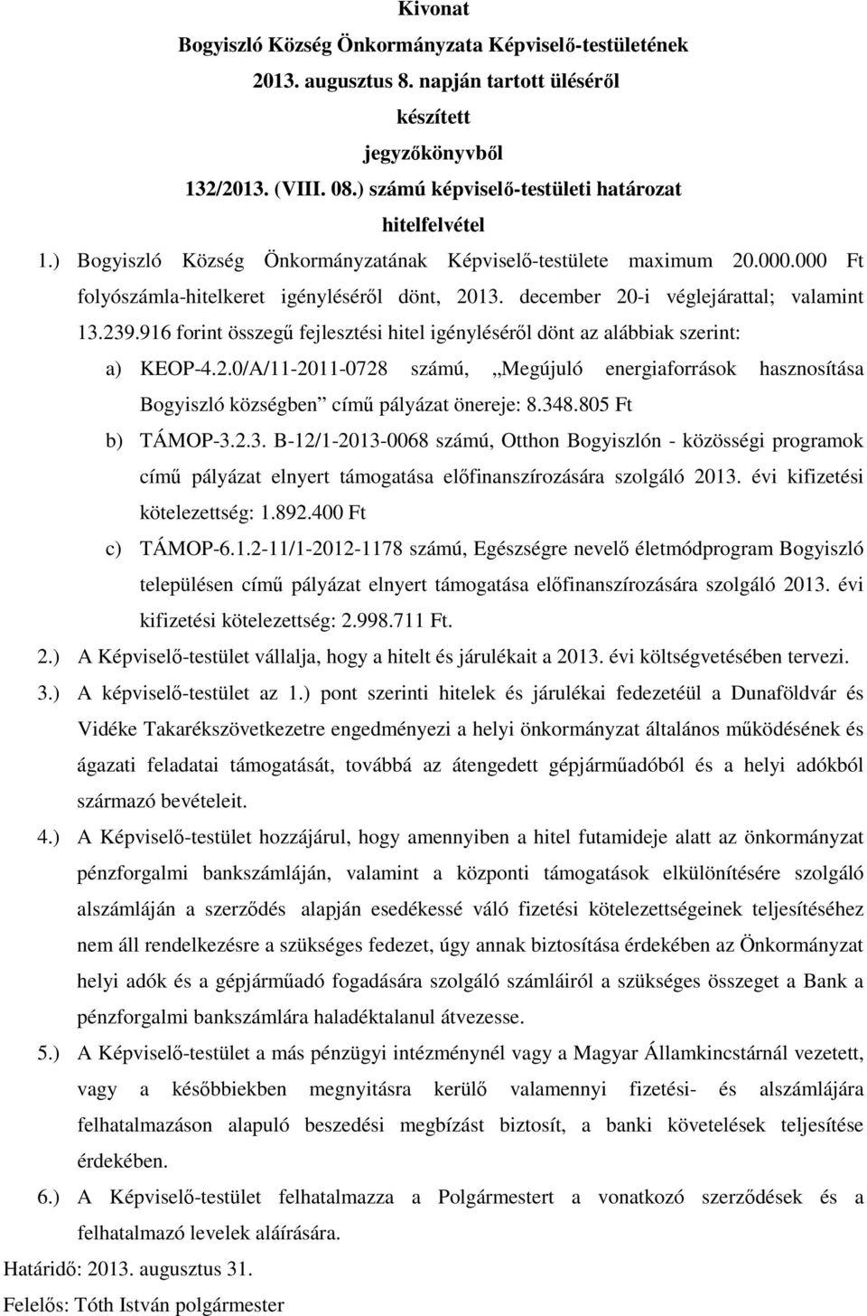 348.805 Ft b) TÁMOP-3.2.3. B-12/1-2013-0068 számú, Otthon Bogyiszlón - közösségi programok című pályázat elnyert támogatása előfinanszírozására szolgáló 2013. évi kifizetési kötelezettség: 1.892.