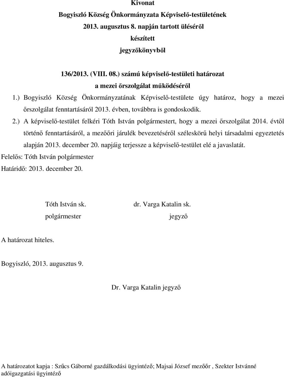13. évben, továbbra is gondoskodik. 2.) A képviselő-testület felkéri Tóth István t, hogy a mezei őrszolgálat 2014.