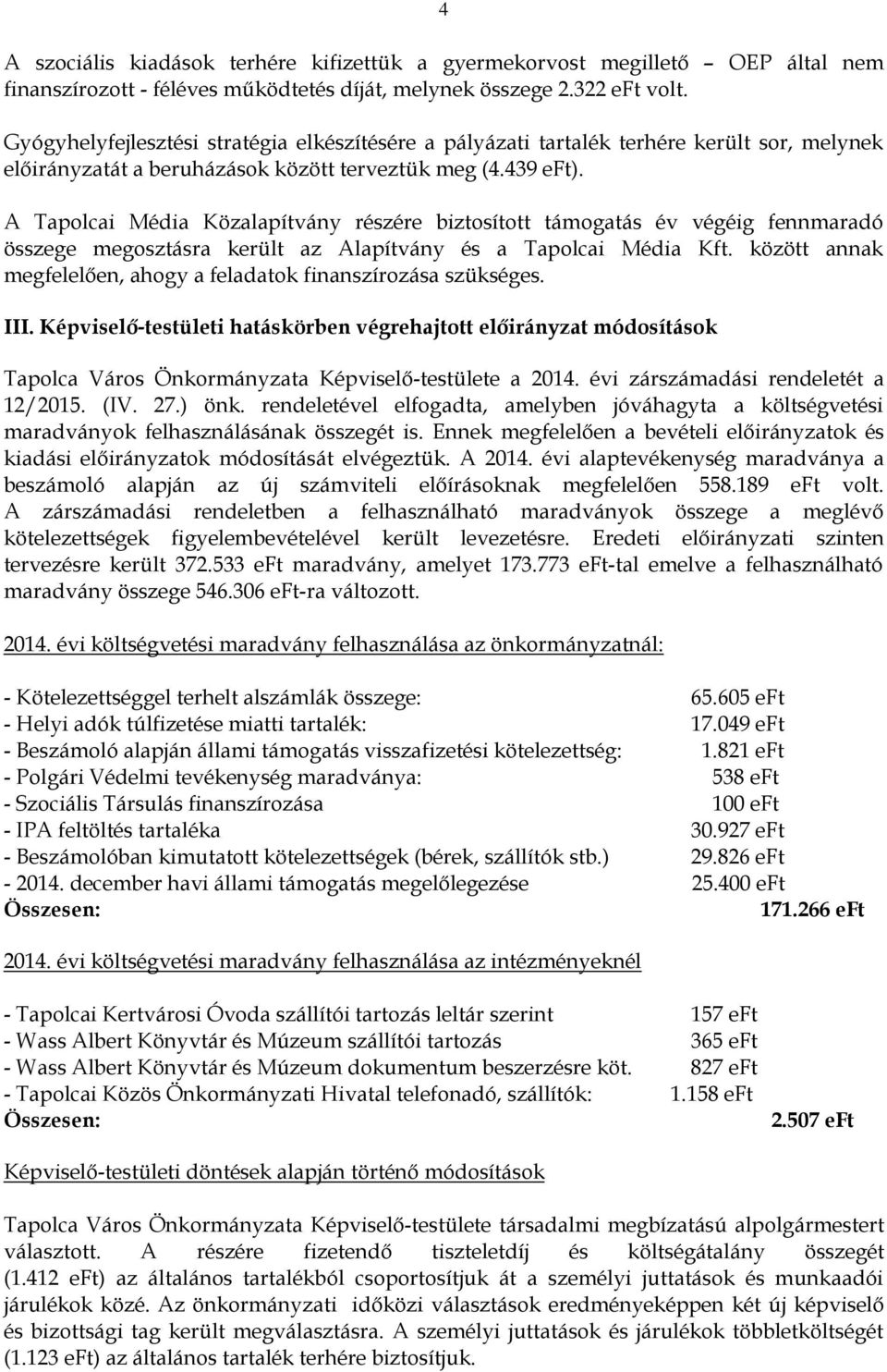 A Tapolcai Média Közalapítvány részére biztosított támogatás év végéig fennmaradó összege megosztásra került az Alapítvány és a Tapolcai Média Kft.