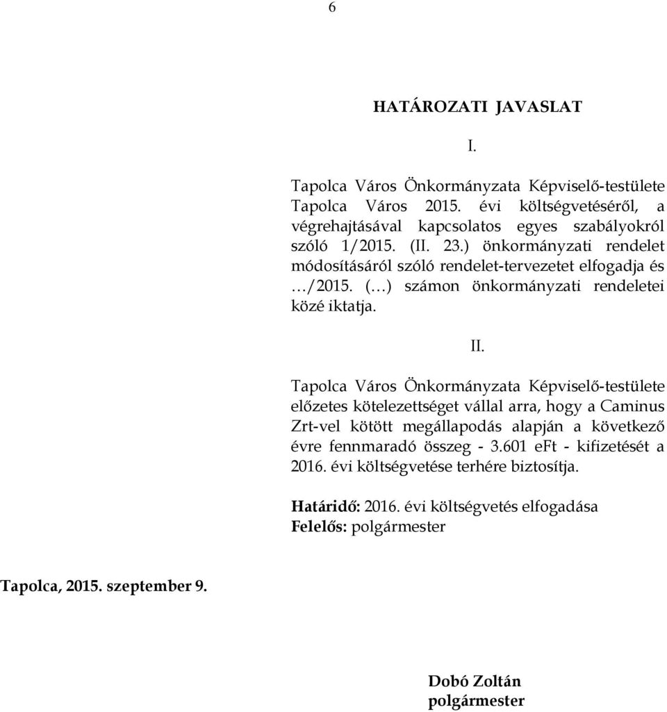 Tapolca Város Önkormányzata Képviselő-testülete előzetes kötelezettséget vállal arra, hogy a Caminus Zrt-vel kötött megállapodás alapján a következő évre fennmaradó