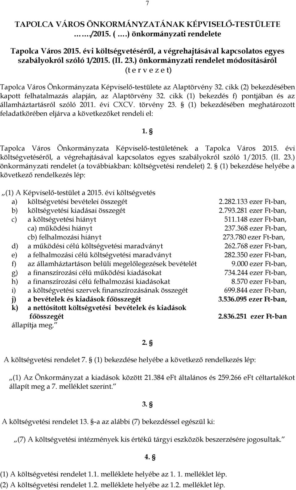 cikk (1) bekezdés f) pontjában és az államháztartásról szóló 2011. évi CXCV. törvény 23. (1) bekezdésében meghatározott feladatkörében eljárva a következőket rendeli el: 1.