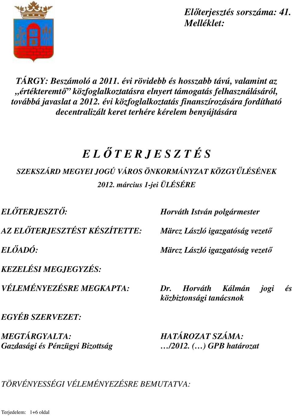 március 1-jei ÜLÉSÉRE ELİTERJESZTİ: AZ ELİTERJESZTÉST KÉSZÍTETTE: ELİADÓ: Horváth István polgármester Märcz László igazgatóság vezetı Märcz László igazgatóság vezetı KEZELÉSI MEGJEGYZÉS: