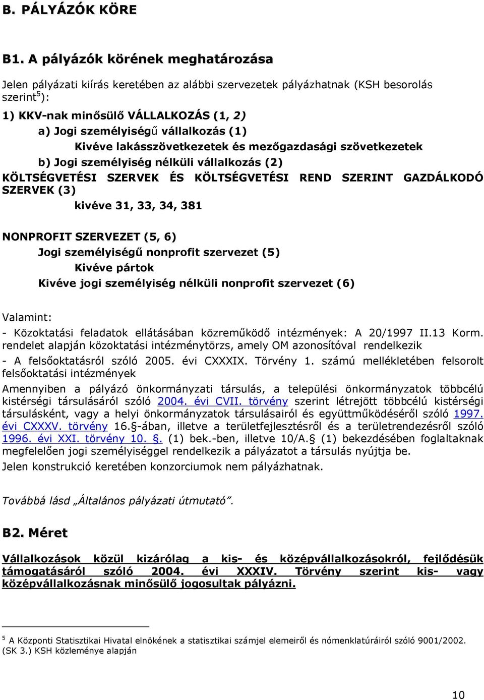 vállalkozás (1) Kivéve lakásszövetkezetek és mezőgazdasági szövetkezetek b) Jogi személyiség nélküli vállalkozás (2) KÖLTSÉGVETÉSI SZERVEK ÉS KÖLTSÉGVETÉSI REND SZERINT GAZDÁLKODÓ SZERVEK (3) kivéve