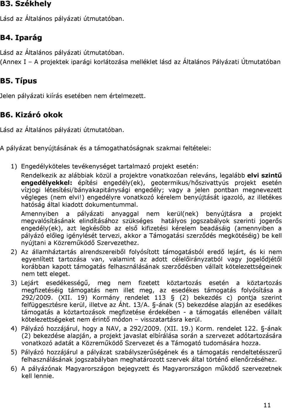 A pályázat benyújtásának és a támogathatóságnak szakmai feltételei: 1) Engedélyköteles tevékenységet tartalmazó projekt esetén: Rendelkezik az alábbiak közül a projektre vonatkozóan releváns,