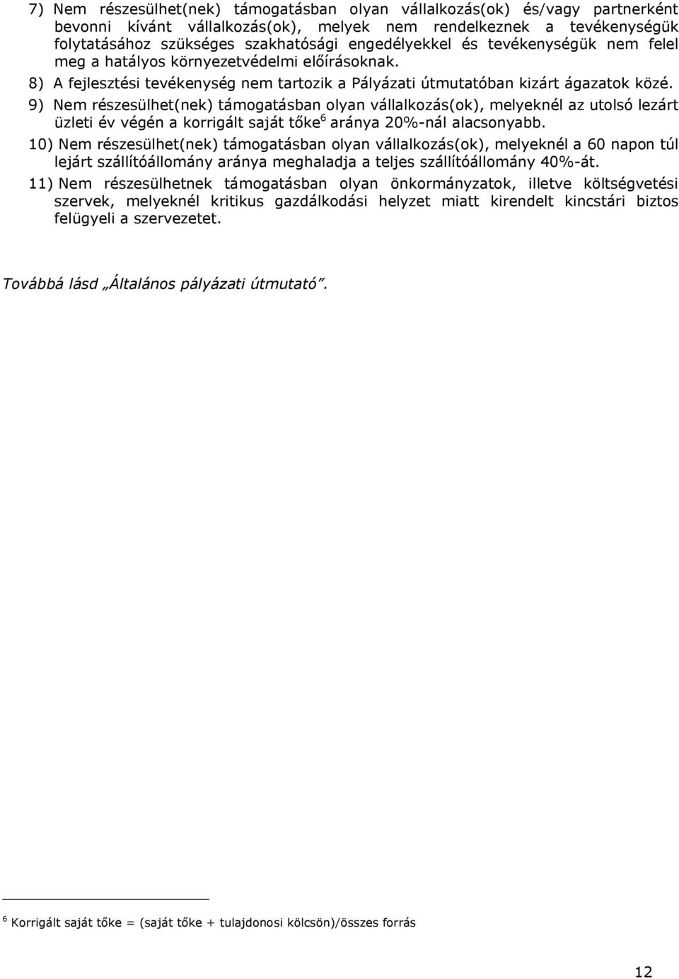 9) Nem részesülhet(nek) támogatásban olyan vállalkozás(ok), melyeknél az utolsó lezárt üzleti év végén a korrigált saját tőke 6 aránya 20%-nál alacsonyabb.
