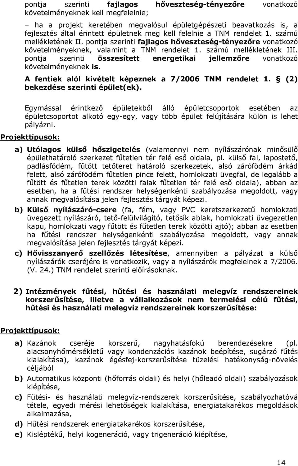 pontja szerinti összesített energetikai jellemzőre vonatkozó követelményeknek is. A fentiek alól kivételt képeznek a 7/2006 TNM rendelet 1. (2) bekezdése szerinti épület(ek).