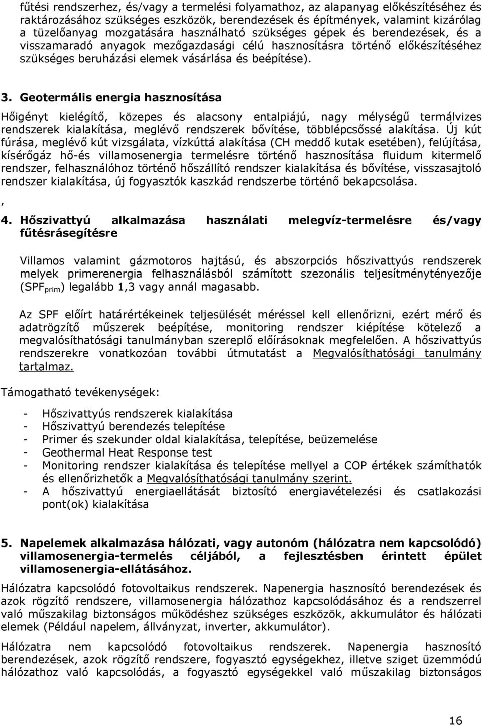 Geotermális energia hasznosítása Hőigényt kielégítő, közepes és alacsony entalpiájú, nagy mélységű termálvizes rendszerek kialakítása, meglévő rendszerek bővítése, többlépcsőssé alakítása.