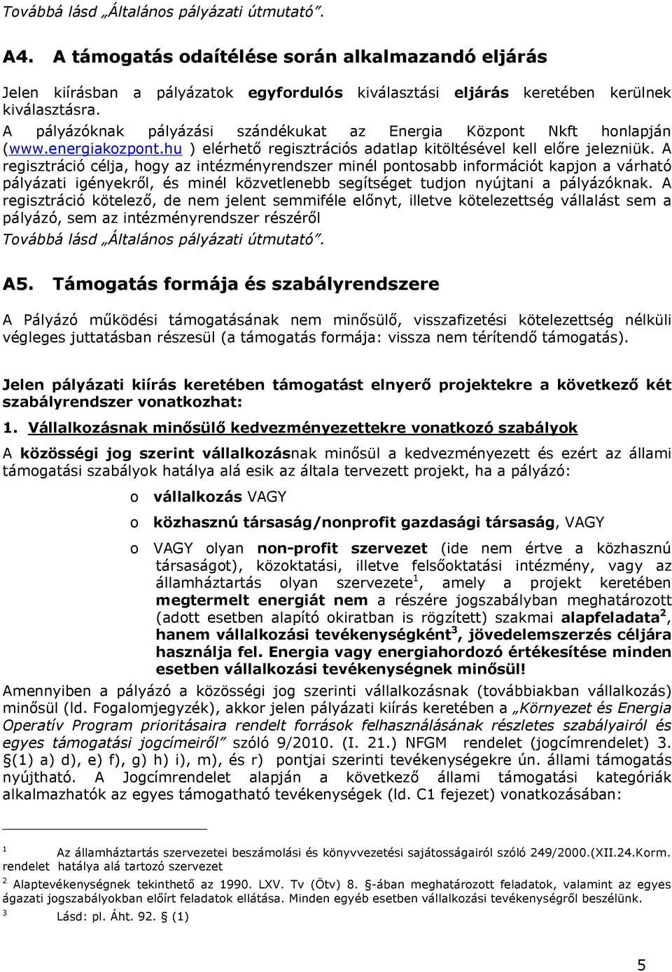 A regisztráció célja, hogy az intézményrendszer minél pontosabb információt kapjon a várható pályázati igényekről, és minél közvetlenebb segítséget tudjon nyújtani a pályázóknak.