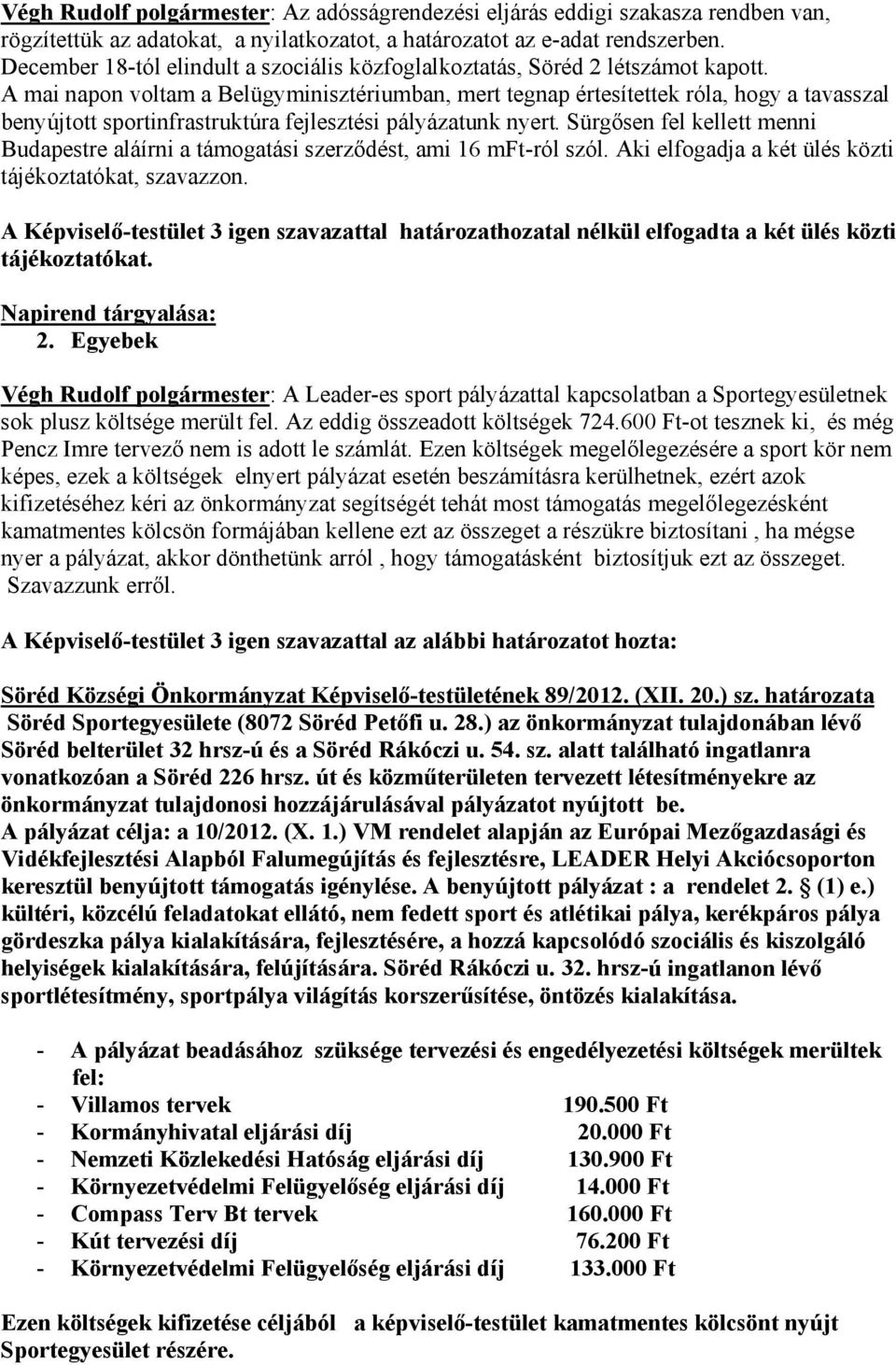 A mai napon voltam a Belügyminisztériumban, mert tegnap értesítettek róla, hogy a tavasszal benyújtott sportinfrastruktúra fejlesztési pályázatunk nyert.