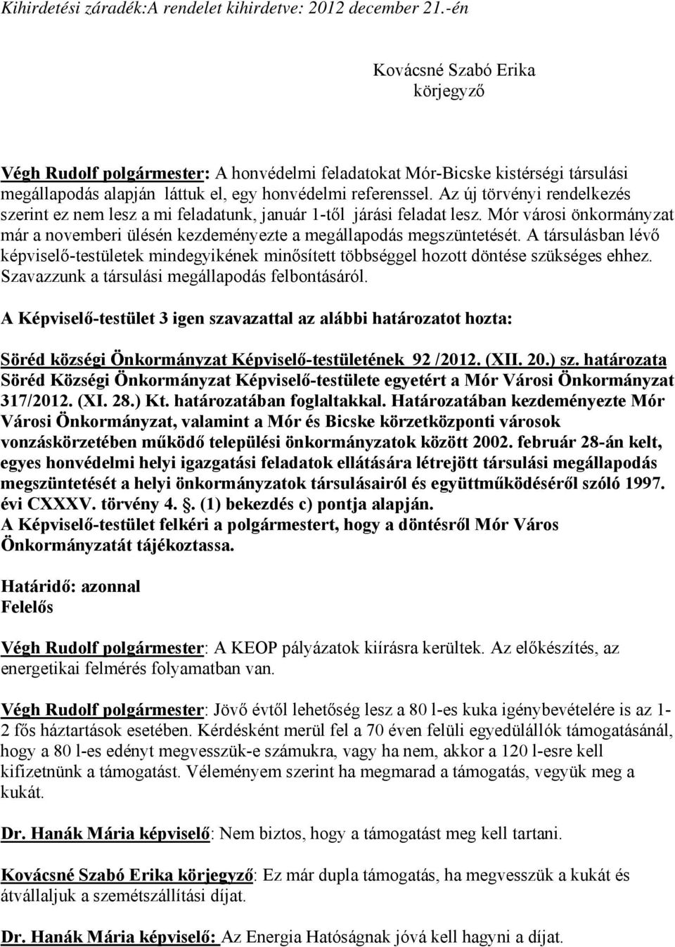 Az új törvényi rendelkezés szerint ez nem lesz a mi feladatunk, január 1-től járási feladat lesz. Mór városi önkormányzat már a novemberi ülésén kezdeményezte a megállapodás megszüntetését.