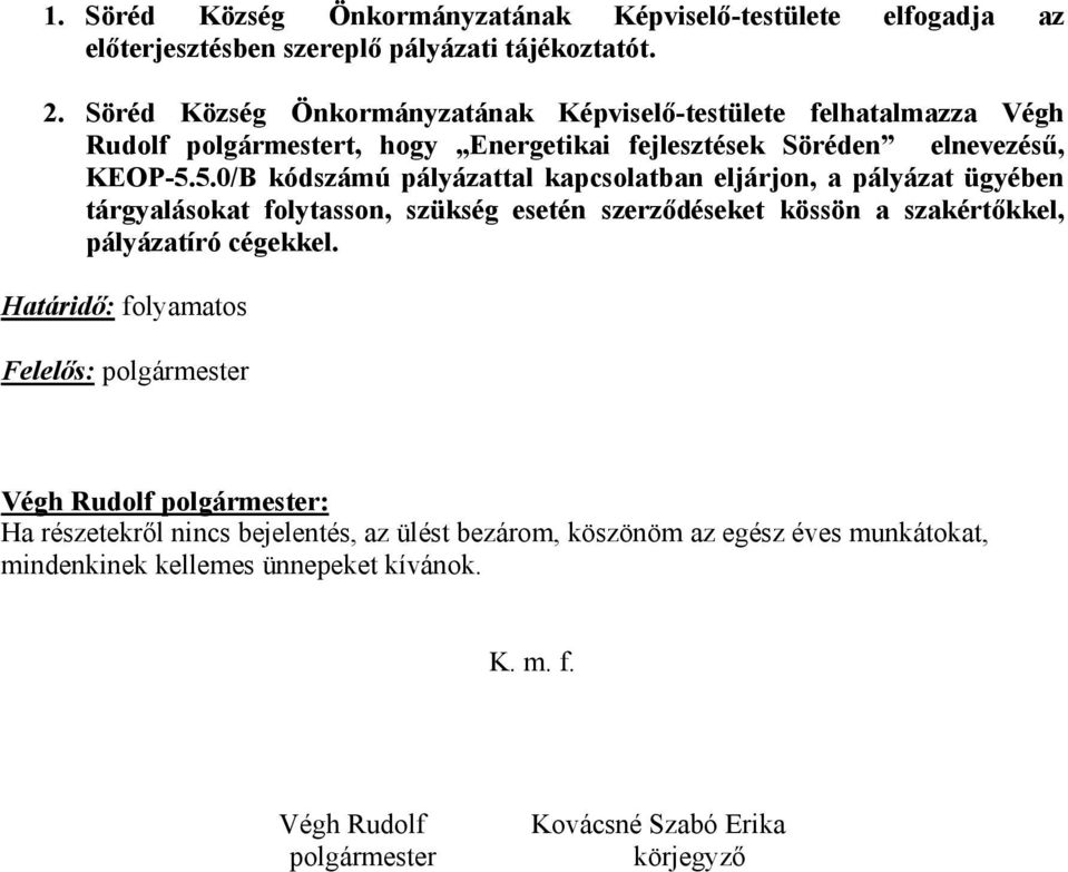 5.0/B kódszámú pályázattal kapcsolatban eljárjon, a pályázat ügyében tárgyalásokat folytasson, szükség esetén szerződéseket kössön a szakértőkkel, pályázatíró cégekkel.