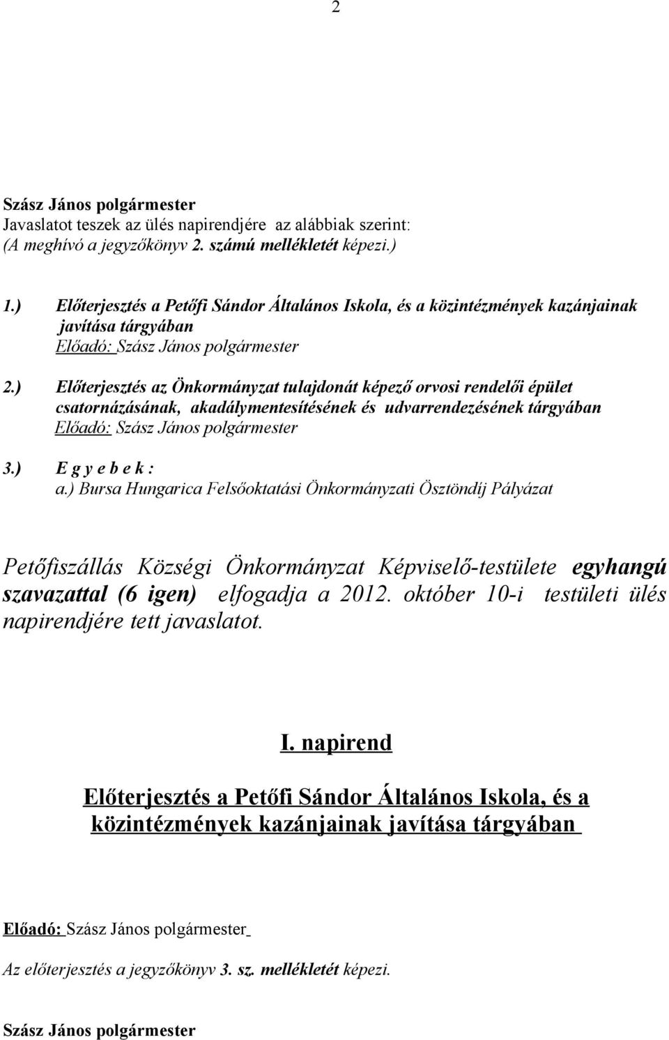 ) Előterjesztés az Önkormányzat tulajdonát képező orvosi rendelői épület csatornázásának, akadálymentesítésének és udvarrendezésének tárgyában Előadó: 3.) E g y e b e k : a.