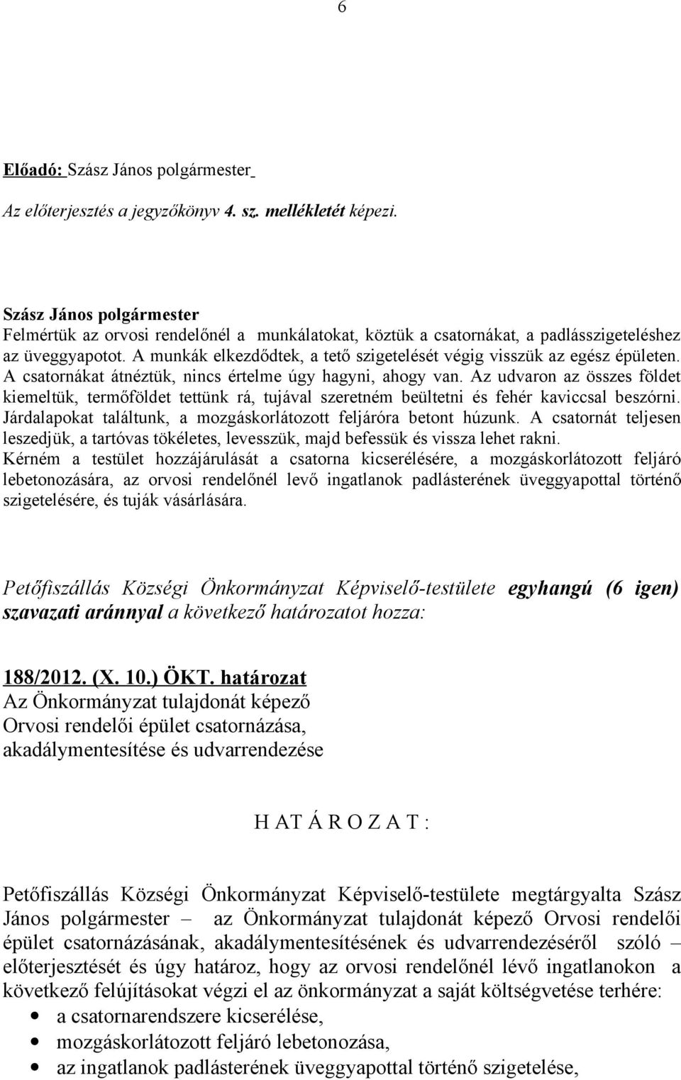 Az udvaron az összes földet kiemeltük, termőföldet tettünk rá, tujával szeretném beültetni és fehér kaviccsal beszórni. Járdalapokat találtunk, a mozgáskorlátozott feljáróra betont húzunk.