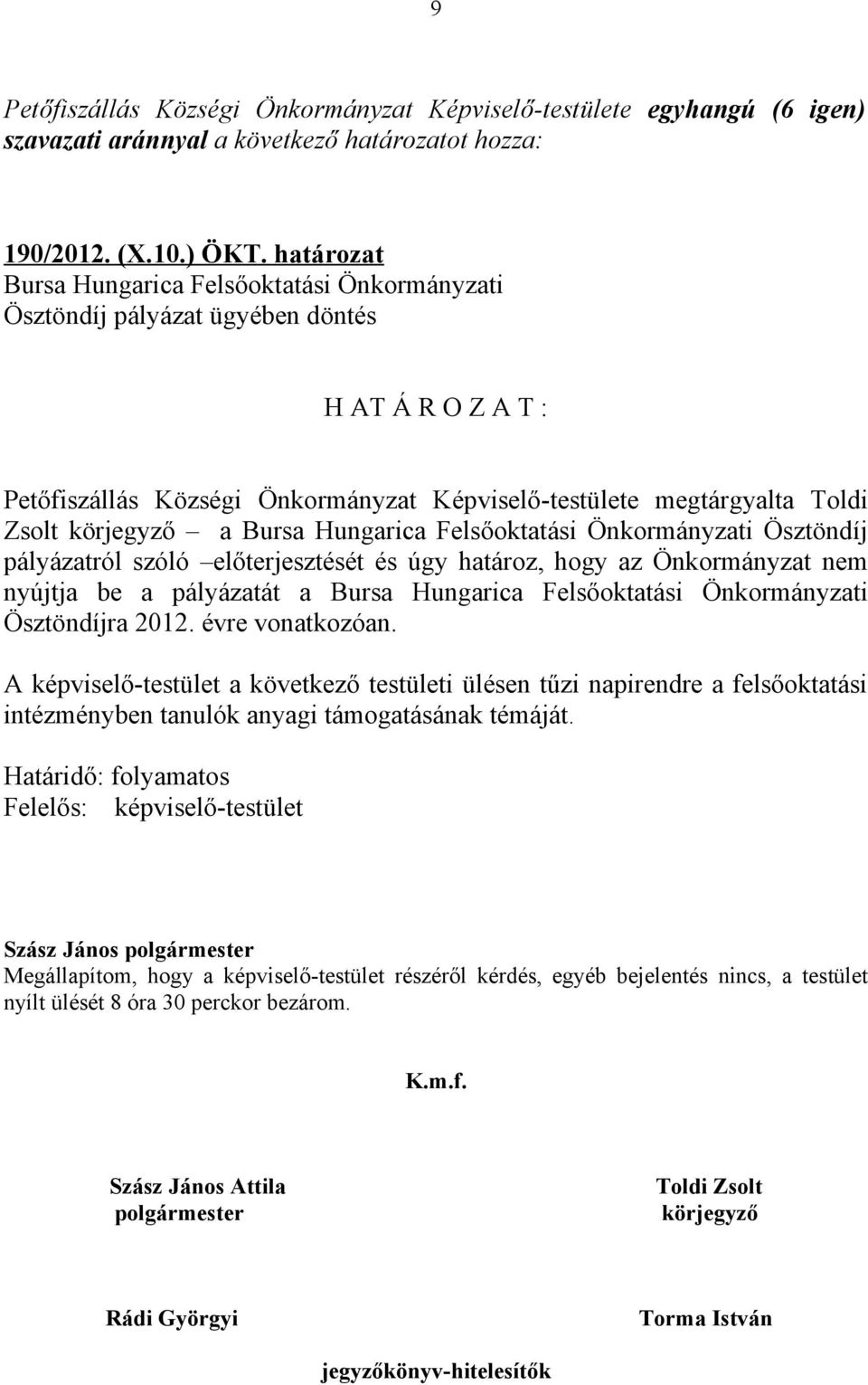 Bursa Hungarica Felsőoktatási Önkormányzati Ösztöndíj pályázatról szóló előterjesztését és úgy határoz, hogy az Önkormányzat nem nyújtja be a pályázatát a Bursa Hungarica Felsőoktatási Önkormányzati
