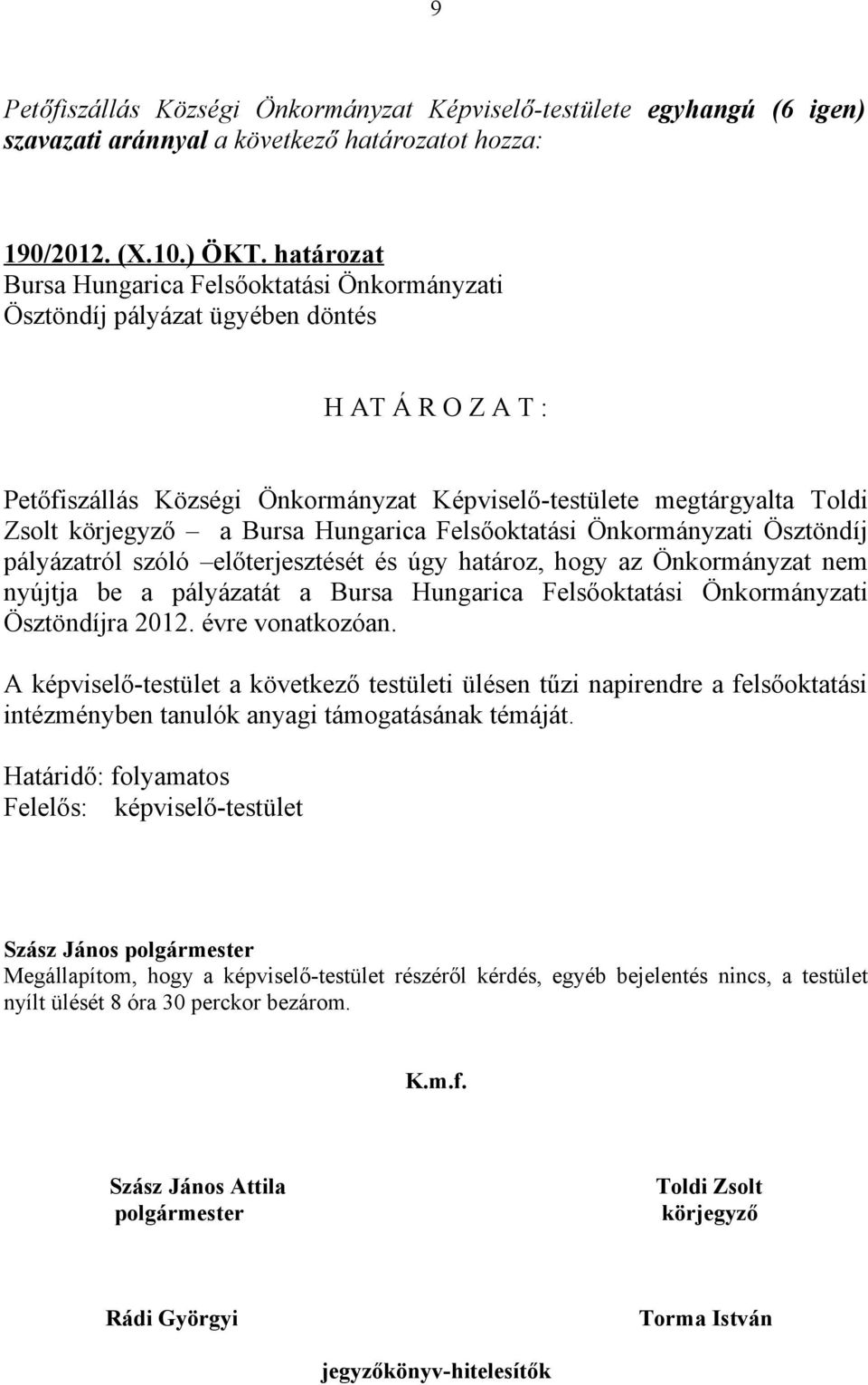 Bursa Hungarica Felsőoktatási Önkormányzati Ösztöndíj pályázatról szóló előterjesztését és úgy határoz, hogy az Önkormányzat nem nyújtja be a pályázatát a Bursa Hungarica Felsőoktatási Önkormányzati
