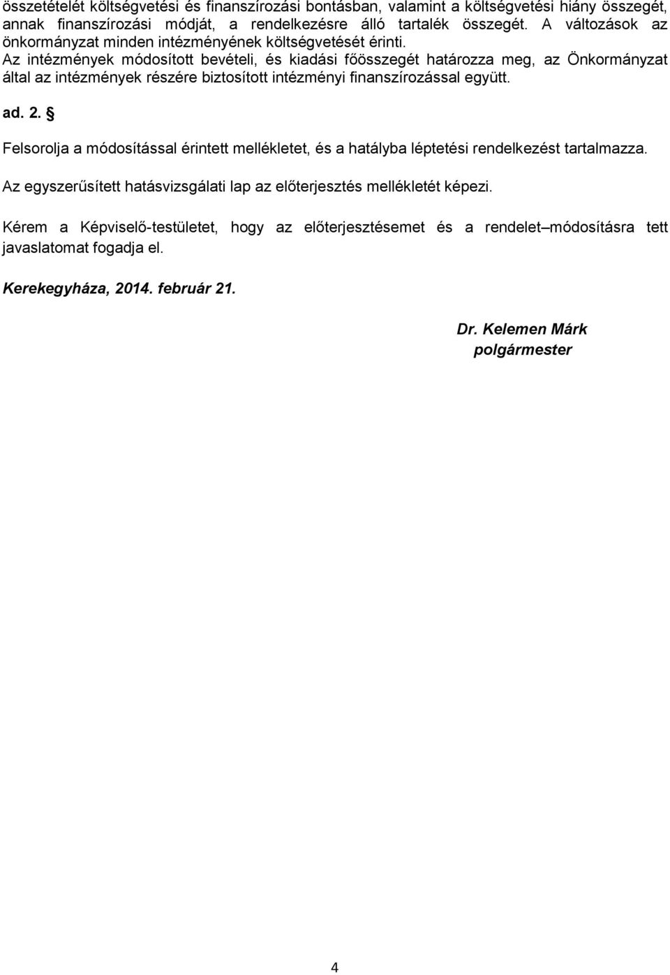 Az intézmények módosított bevételi, és kiadási főösszegét határozza meg, az Önkormányzat által az intézmények részére biztosított intézményi finanszírozással együtt. ad. 2.