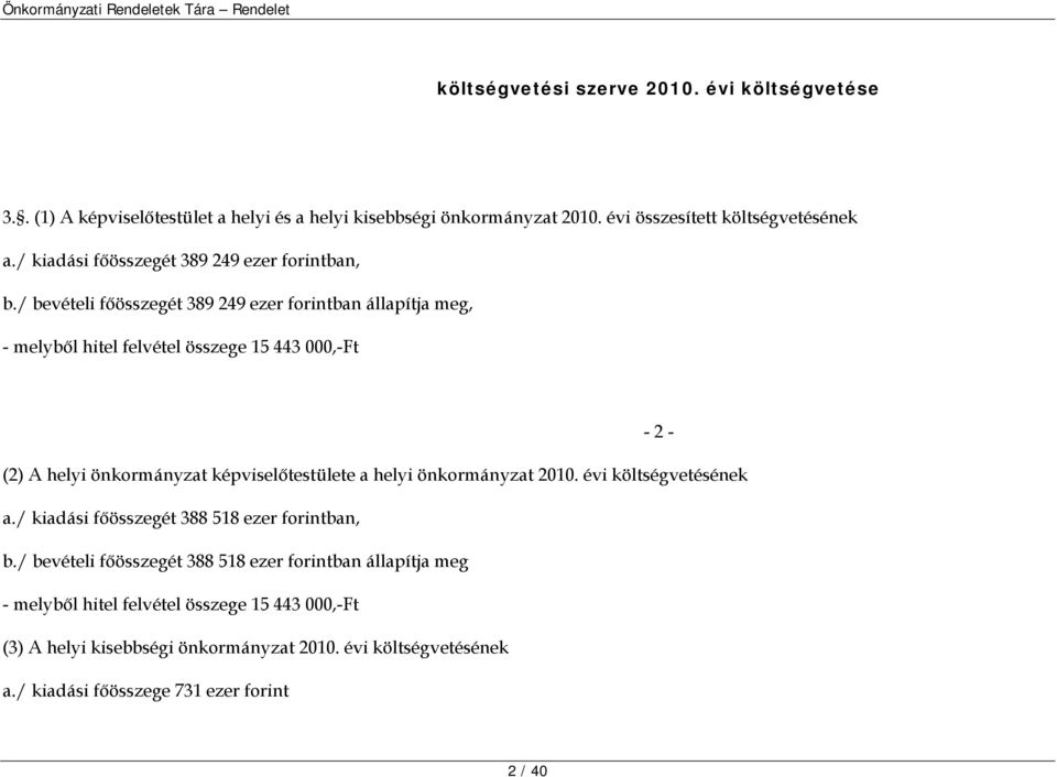 / bevételi főösszegét 389 249 ezer forintban állapítja meg, - melyből hitel felvétel összege 15 443 000,-Ft - 2 - (2) A helyi önkormányzat képviselőtestülete a helyi