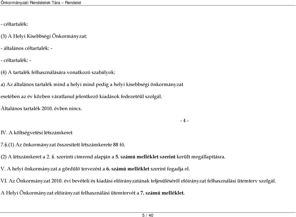 .(1) Az önkormányzat összesített létszámkerete 88 fő. (2) A létszámkeret a 2.. szerinti címrend alapján a 5. számú melléklet szerint került megállapításra. V.