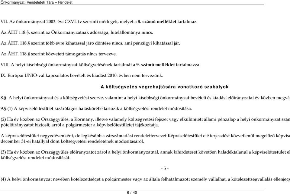 Európai UNIÓ-val kapcsolatos bevételt és kiadást 2010. évben nem tervezünk. A költségvetés végrehajtására vonatkozó szabályok 8.