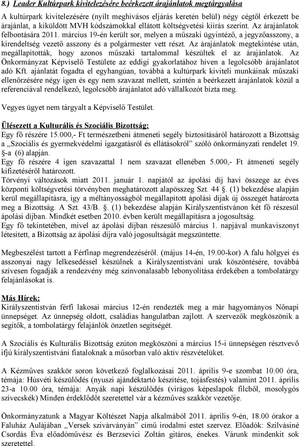 március 19-én került sor, melyen a műszaki ügyintéző, a jegyzőasszony, a kirendeltség vezető asszony és a polgármester vett részt.