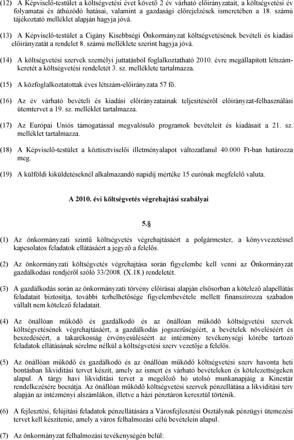 számú melléklete szerint hagyja jóvá. (14) A költségvetési szervek személyi juttatásból foglalkoztatható 2010. évre megállapított létszámkeretét a költségvetési rendeletét 3. sz. melléklete tartalmazza.