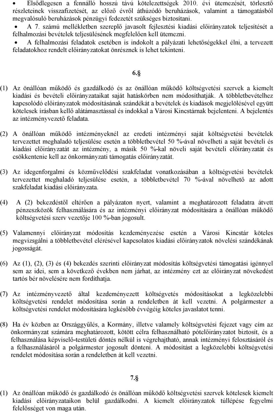 számú mellékletben szereplő javasolt fejlesztési kiadási előirányzatok teljesítését a felhalmozási bevételek teljesülésének megfelelően kell ütemezni.