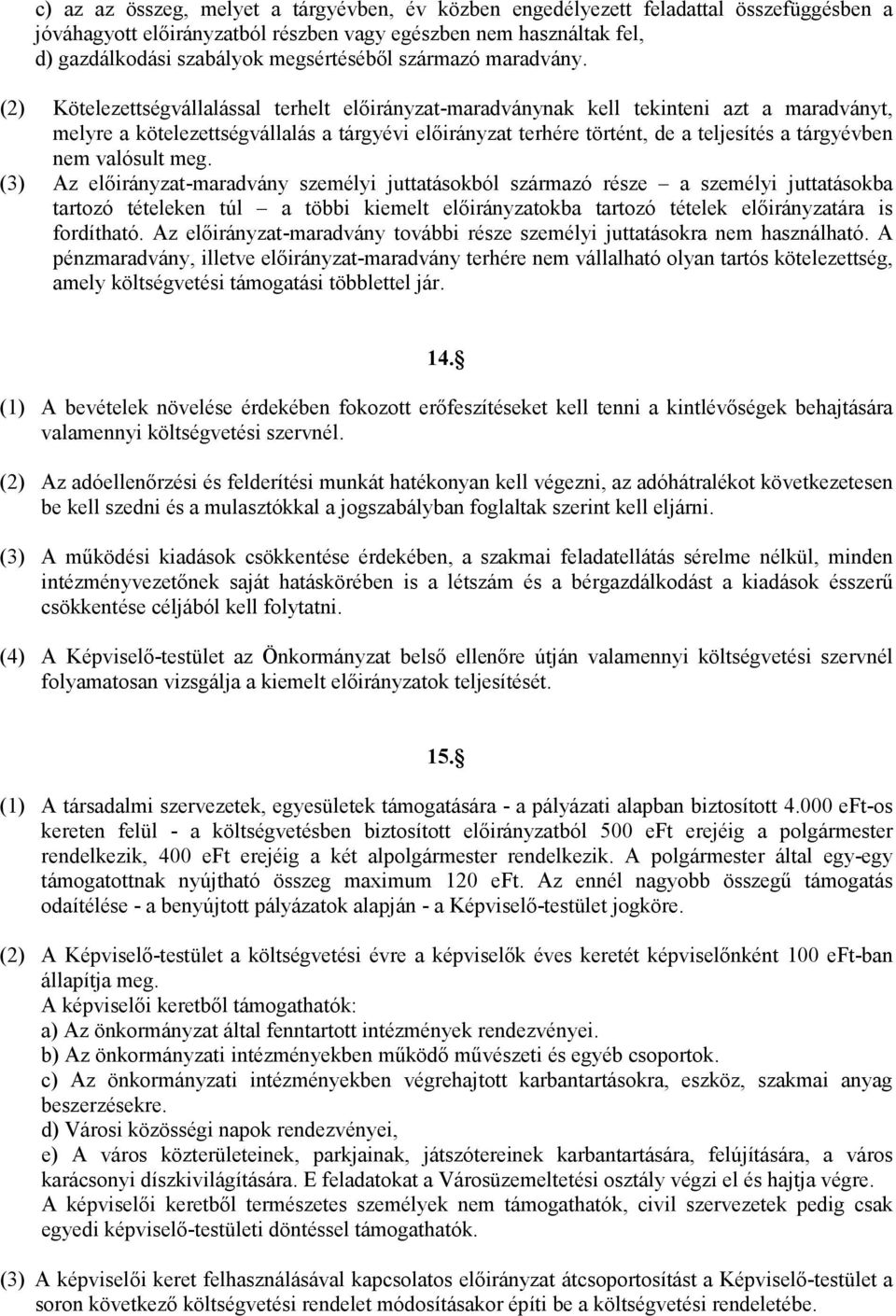 (2) Kötelezettségvállalással terhelt előirányzat-maradványnak kell tekinteni azt a maradványt, melyre a kötelezettségvállalás a tárgyévi előirányzat terhére történt, de a teljesítés a tárgyévben nem