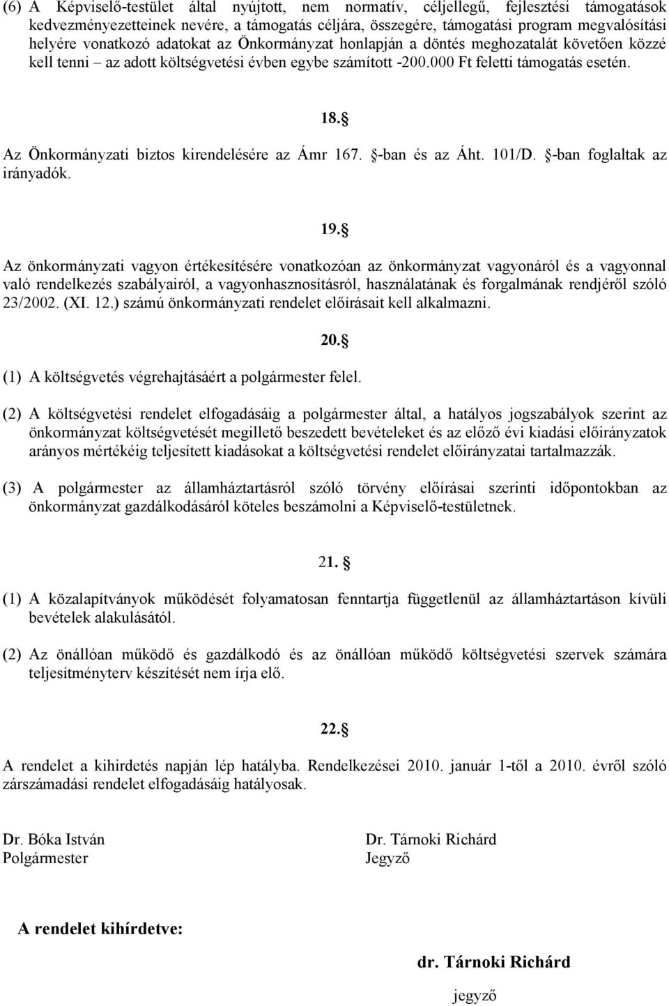 Az Önkormányzati biztos kirendelésére az Ámr 167. -ban és az Áht. 101/D. -ban foglaltak az irányadók. 19.
