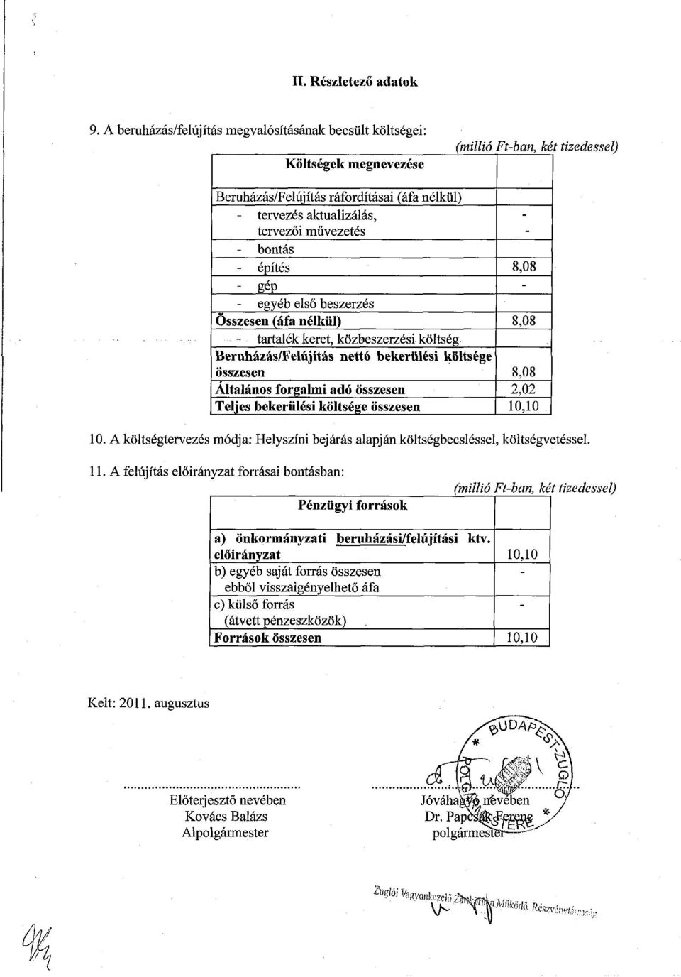 művezetés - bontás - építés - gép - egyéb első beszerzés Összesen (áfa nélkül) - tartalék keret, közbeszerzési költség Beruházás/Felújítás nettó bekerülési költsége összesen Altalános forgalmi adó