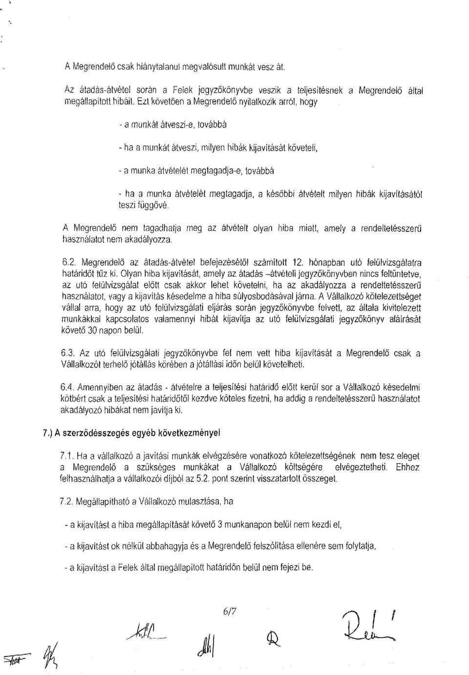 átvételét megtagadja, a későbbi átvételt milyen hibák kijavításától teszi függővé. A Megrendelő nem tagadhatja meg az átvételt olyan hiba miatt, amely a rendeltetésszerű használatot nem akadályozza.