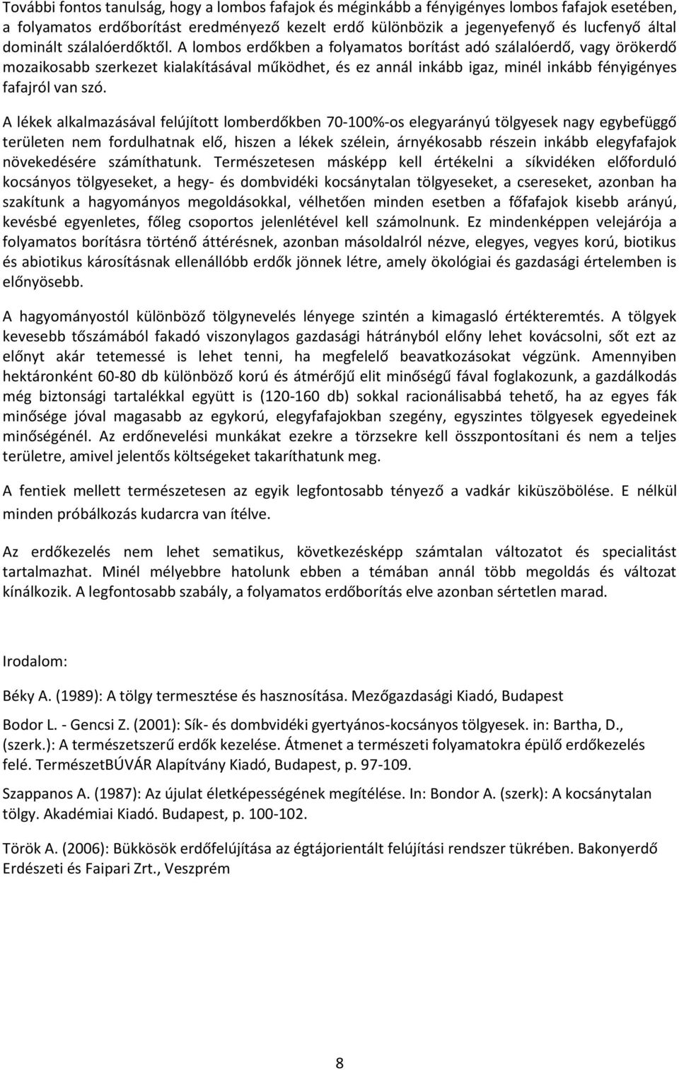 A lombos erdőkben a folyamatos borítást adó szálalóerdő, vagy örökerdő mozaikosabb szerkezet kialakításával működhet, és ez annál inkább igaz, minél inkább fényigényes fafajról van szó.