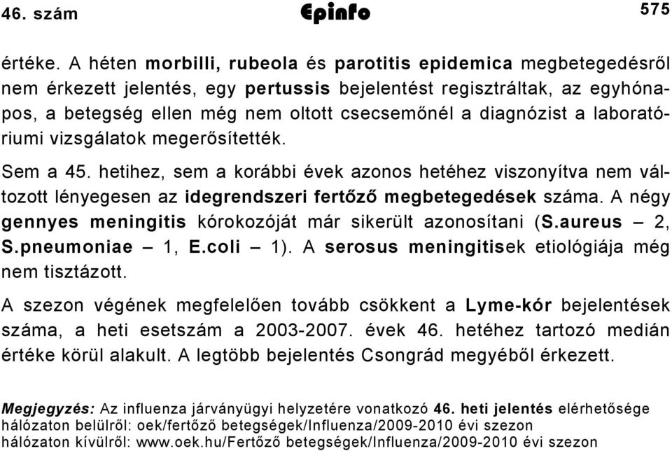 diagnózist a laboratóriumi vizsgálatok megerősítették. Sem a 45. hetihez, sem a korábbi évek azonos hetéhez viszonyítva nem változott lényegesen az idegrendszeri fertőző megbetegedések száma.