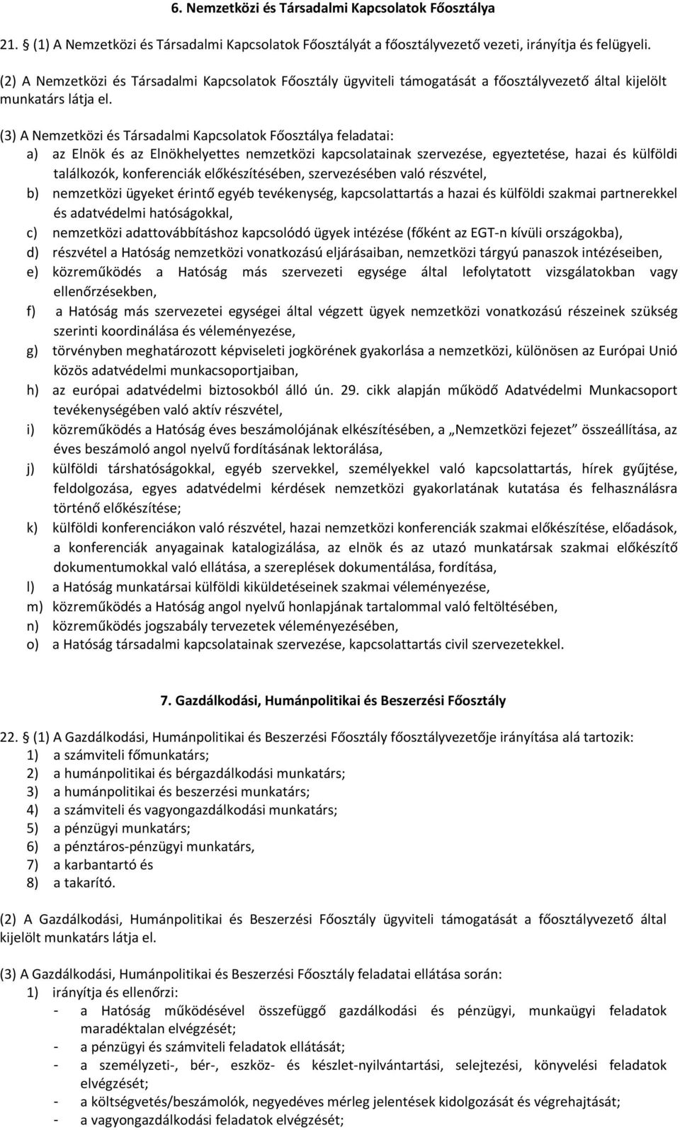 (3) A Nemzetközi és Társadalmi Kapcsolatok Főosztálya feladatai: a) az Elnök és az Elnökhelyettes nemzetközi kapcsolatainak szervezése, egyeztetése, hazai és külföldi találkozók, konferenciák