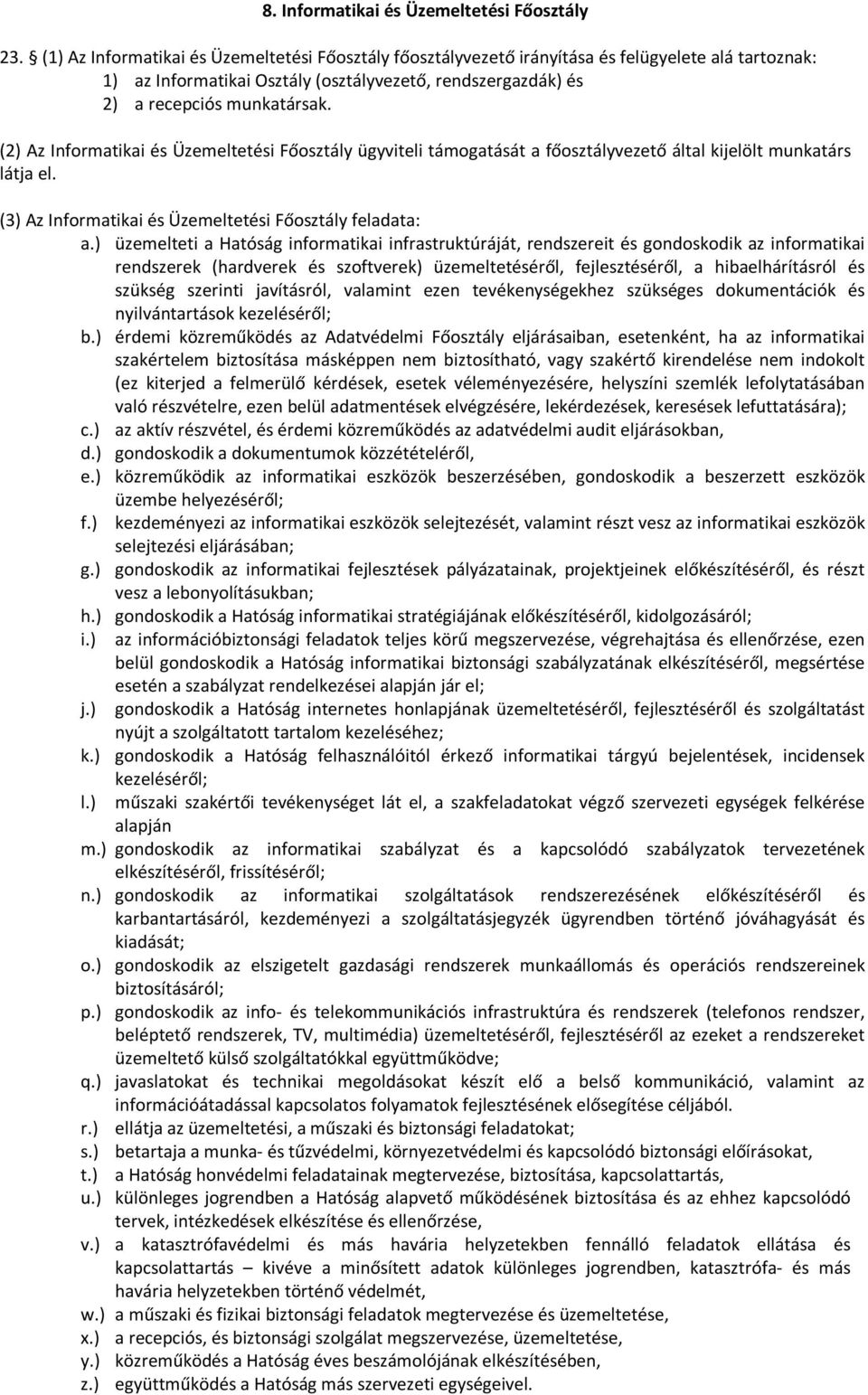 (2) Az Informatikai és Üzemeltetési Főosztály ügyviteli támogatását a főosztályvezető által kijelölt munkatárs látja el. (3) Az Informatikai és Üzemeltetési Főosztály feladata: a.