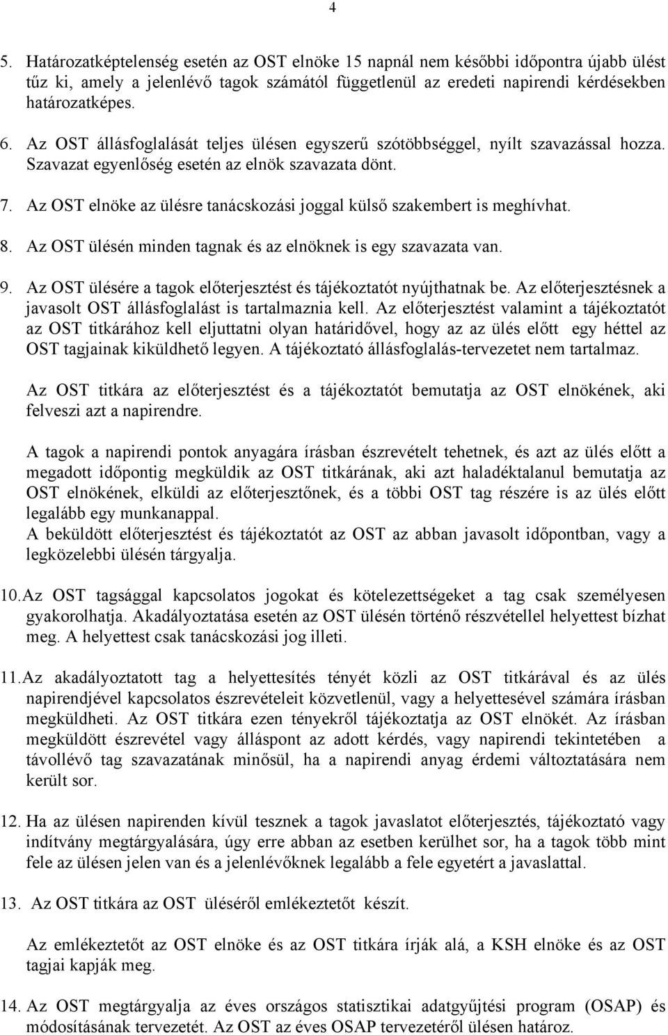 Az OST elnöke az ülésre tanácskozási joggal külső szakembert is meghívhat. 8. Az OST ülésén minden tagnak és az elnöknek is egy szavazata van. 9.