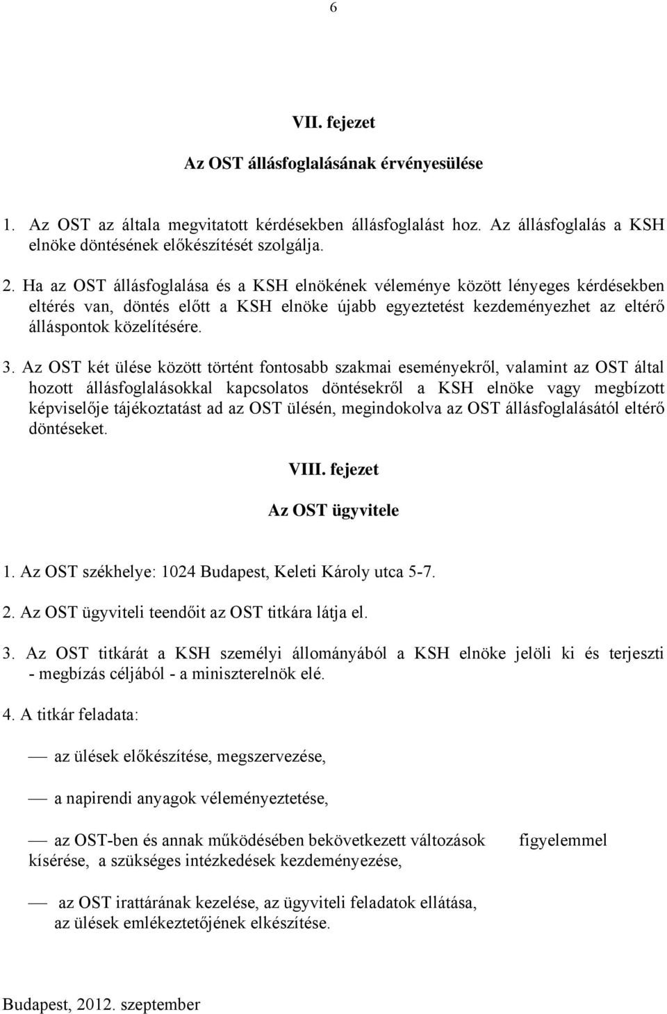 Az OST két ülése között történt fontosabb szakmai eseményekről, valamint az OST által hozott állásfoglalásokkal kapcsolatos döntésekről a KSH elnöke vagy megbízott képviselője tájékoztatást ad az OST