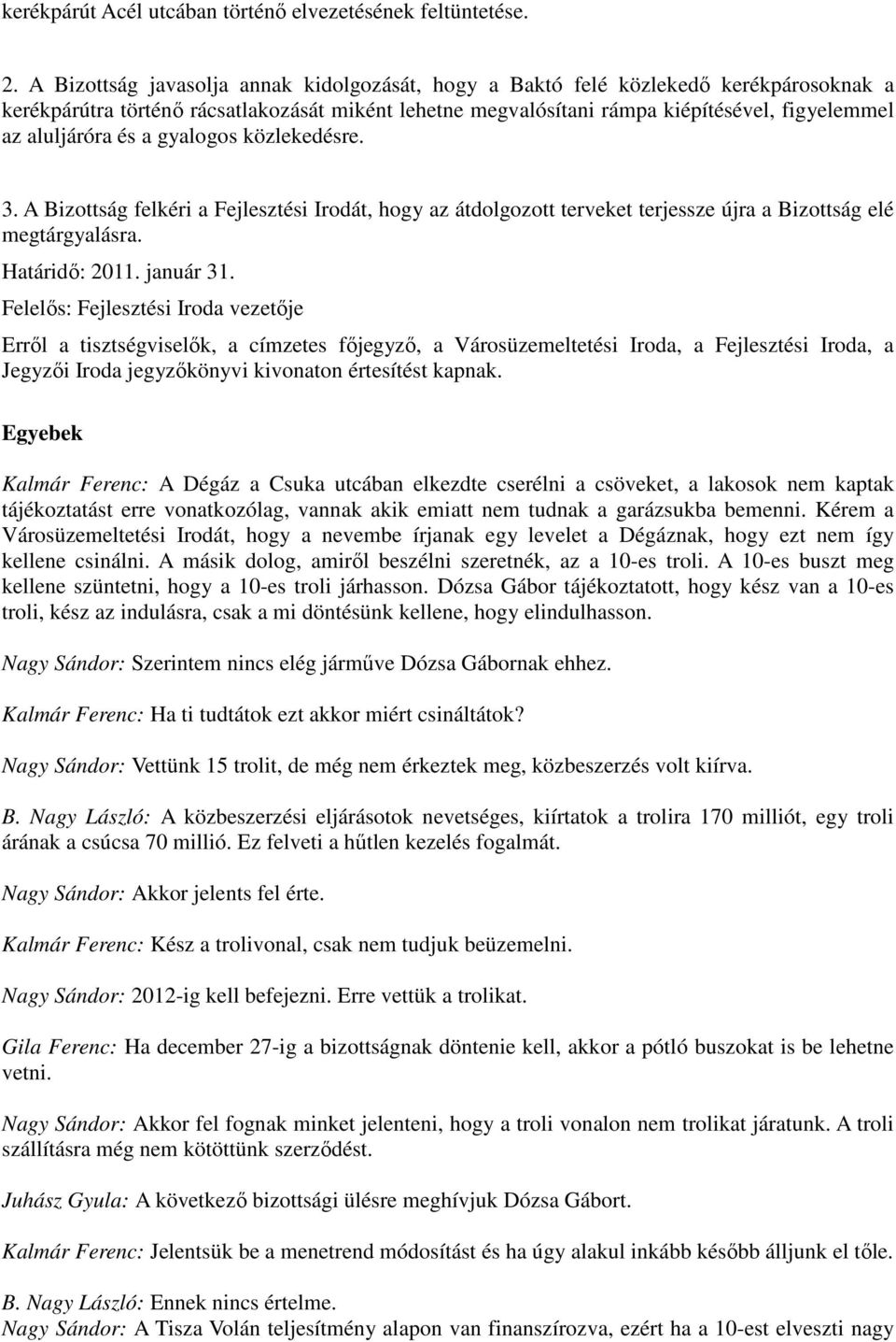 és a gyalogos közlekedésre. 3. A Bizottság felkéri a Fejlesztési Irodát, hogy az átdolgozott terveket terjessze újra a Bizottság elé megtárgyalásra. Határidı: 2011. január 31.