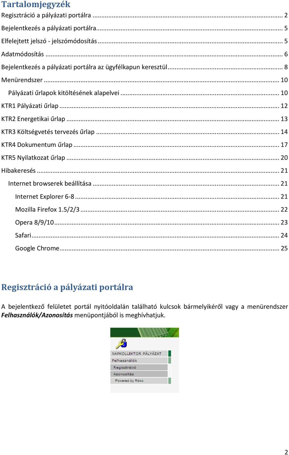 .. 13 KTR3 Költségvetés tervezés űrlap... 14 KTR4 Dokumentum űrlap... 17 KTR5 Nyilatkozat űrlap... 20 Hibakeresés... 21 Internet browserek beállítása... 21 Internet Explorer 6-8.