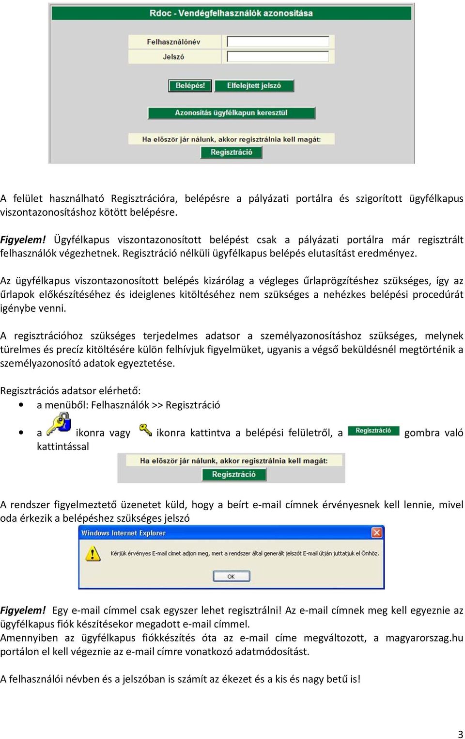 Az ügyfélkapus viszontazonosított belépés kizárólag a végleges űrlaprögzítéshez szükséges, így az űrlapok előkészítéséhez és ideiglenes kitöltéséhez nem szükséges a nehézkes belépési procedúrát