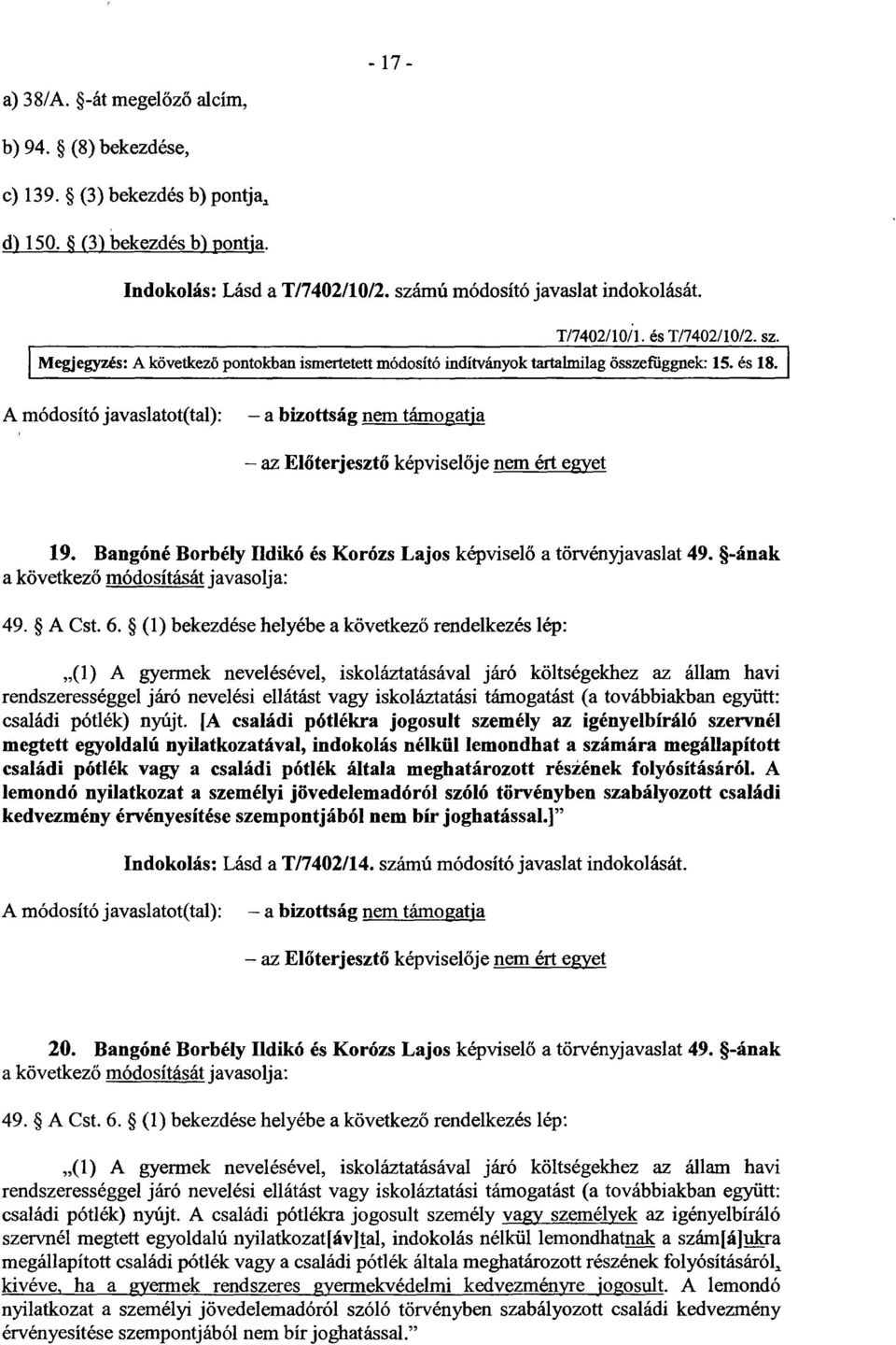 A módosító javaslatot(tal) : a bizottság nem támogatja az El őterjeszt ő képvisel ője nem ért egyet 19. Bangóné Borbély Ildikó és Korózs Lajos képvisel ő a törvényjavaslat 49.