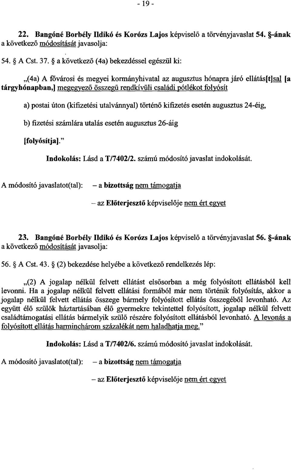 a)postai úton (kifizetési utalvánnyal) történ ő kifizetés esetén augusztus 24-éig, b) fizetési számlára utalás esetén augusztus 26-ái g [folyósítja]. Indokolás: Lásd a T/7402/2.